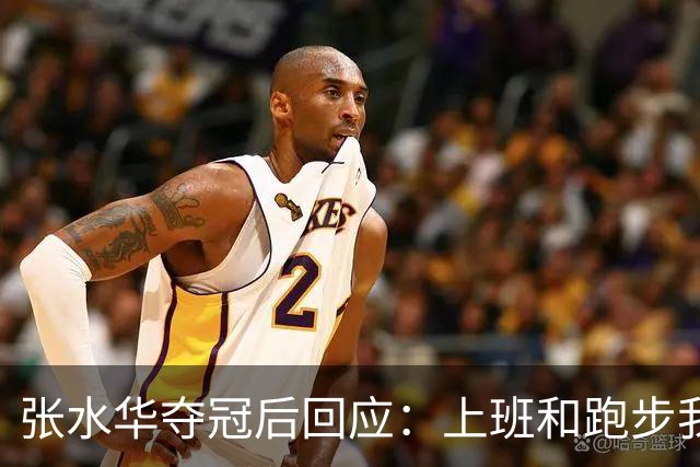 张水华夺冠后回应：上班和跑步我都喜欢！压力都不大 但不会再上班了